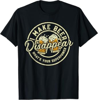 I Make Beer Disappear What's Your Superpower Funny Drinking T-Shirt