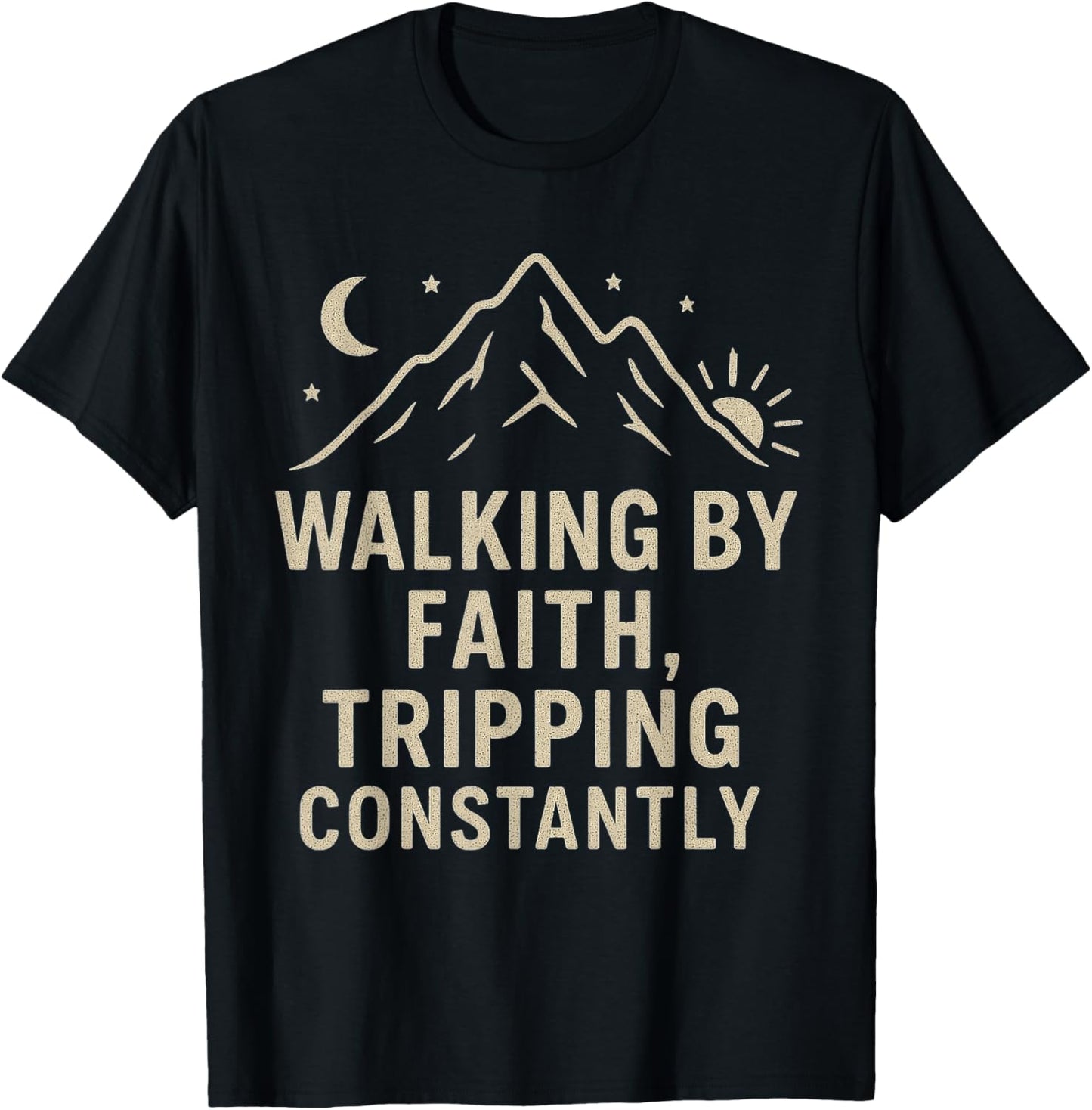 Walking By Faith Tripping Constantly Funny Life Quote Tee T-shirt