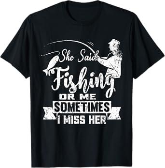 She Said Fishing Or Me Sometimes I Miss Her T-Shirt