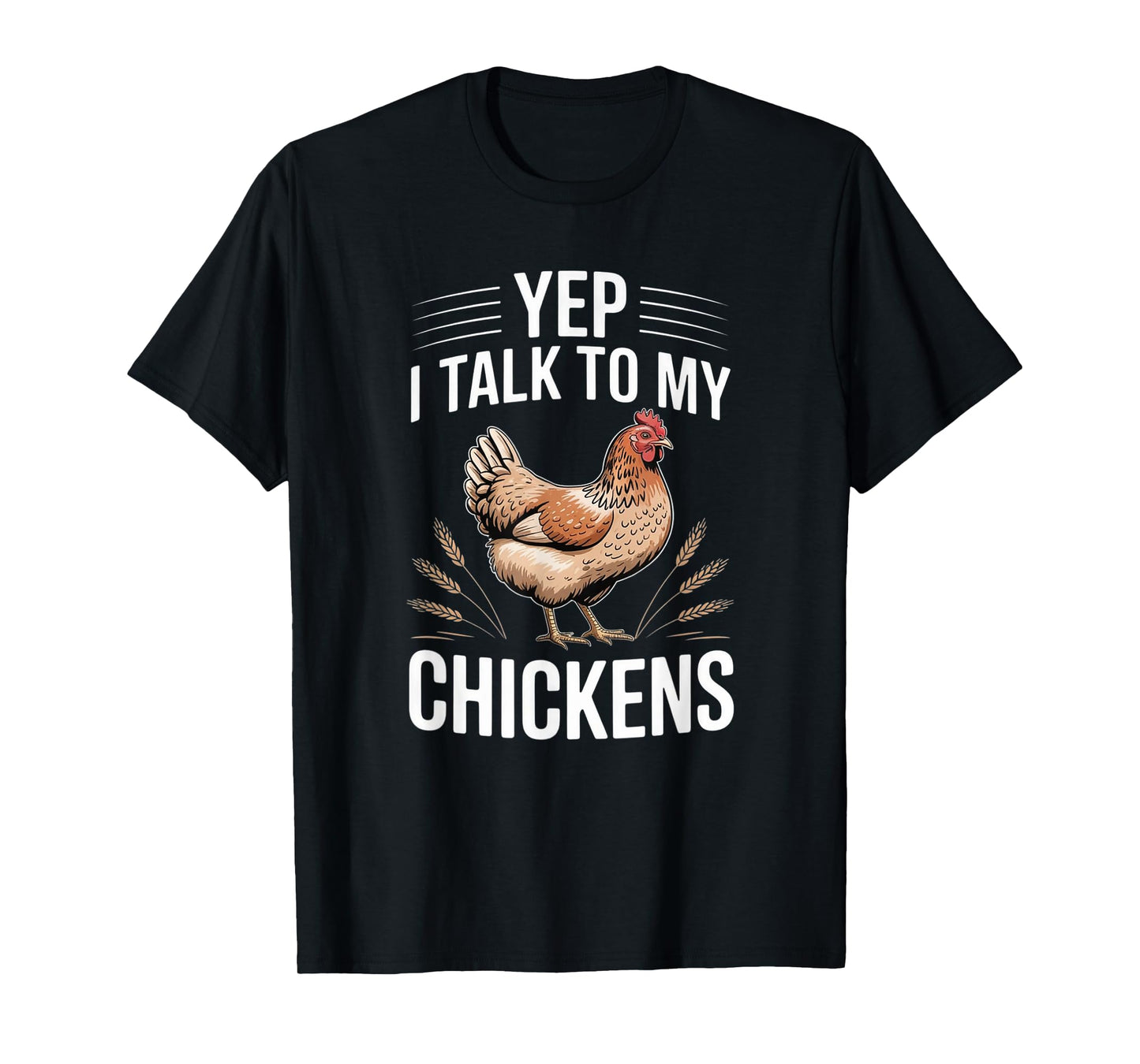 Yep, I Talk to My Chickens Funny Backyard Chicken Humor Farm T-Shirt