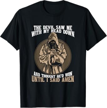 Jesus Christian the Devil Saw Me With My Head Down Amen T-Shirt