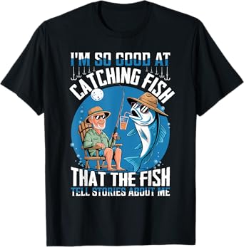 I'm So Good At Catching Fish The Fish Tell Stories About Me T-Shirt
