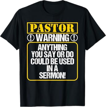 Anything You Say or Do Could Be Used In A Sermon - Pastor T-Shirt