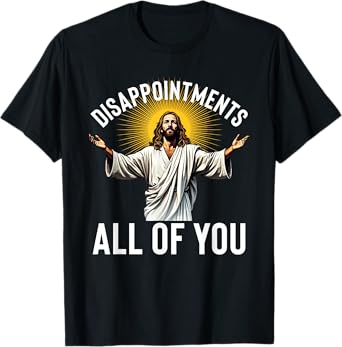 Disappointments All Of You Funny Jesus Christian Faith Meme T-Shirt