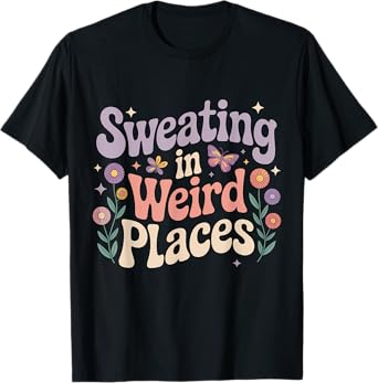 Sweating In Weird Places Funny Inappropriate Adult Humor T-Shirt