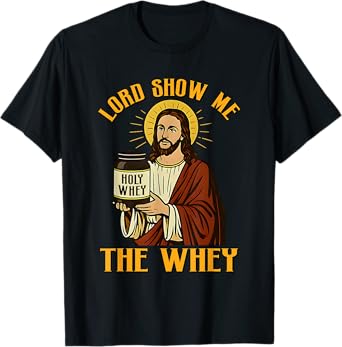 Jesus Lord Show Me The Whey Funny Gym Holy Build Muscle T-Shirt