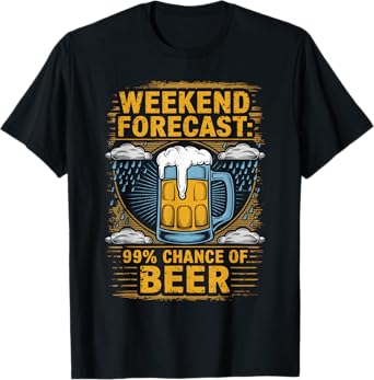 Weekend Forecast 99% Chance Of Beer Humor Drink T-Shirt