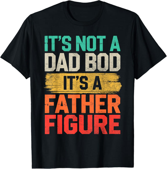 It's Not A Dad Bod It's A Father Figure Fathers Day Mens T-Shirt