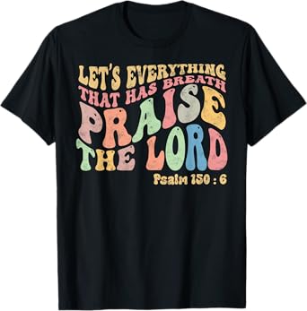 Psalm 150:6 Let's Everything That Has Breath Christian T-Shirt