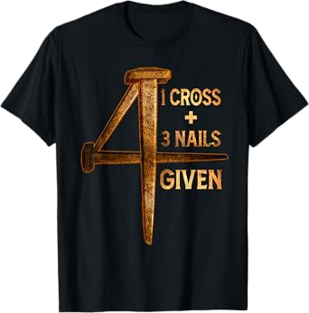 Christian One Cross Three Nails Four Given Jesus God T-Shirt