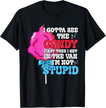 I Gotta See The Candy First I'm Not Stupid Funny Adult Humor T-Shirt