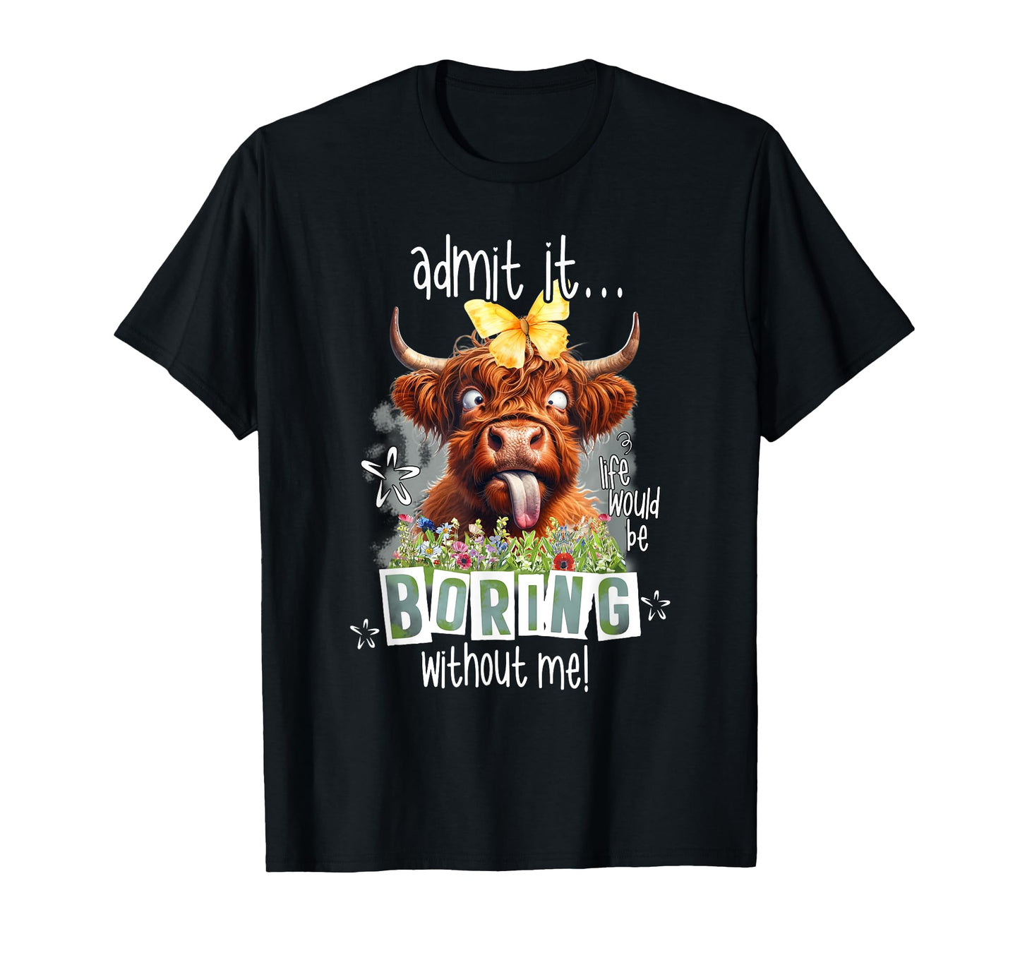 Admit It Life Would Be Boring Without Me Funny Highland Cow T-Shirt
