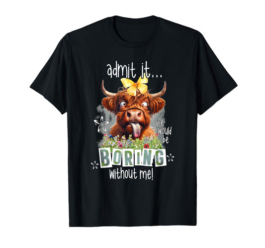Admit It Life Would Be Boring Without Me Funny Highland Cow T-Shirt