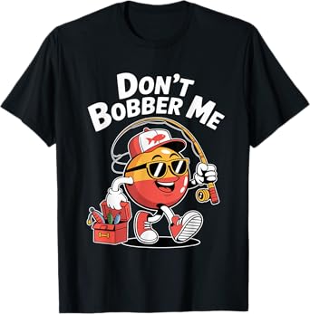 Don't Bobber Me Funny Fishing Lover Fisherman Men Women T-Shirt