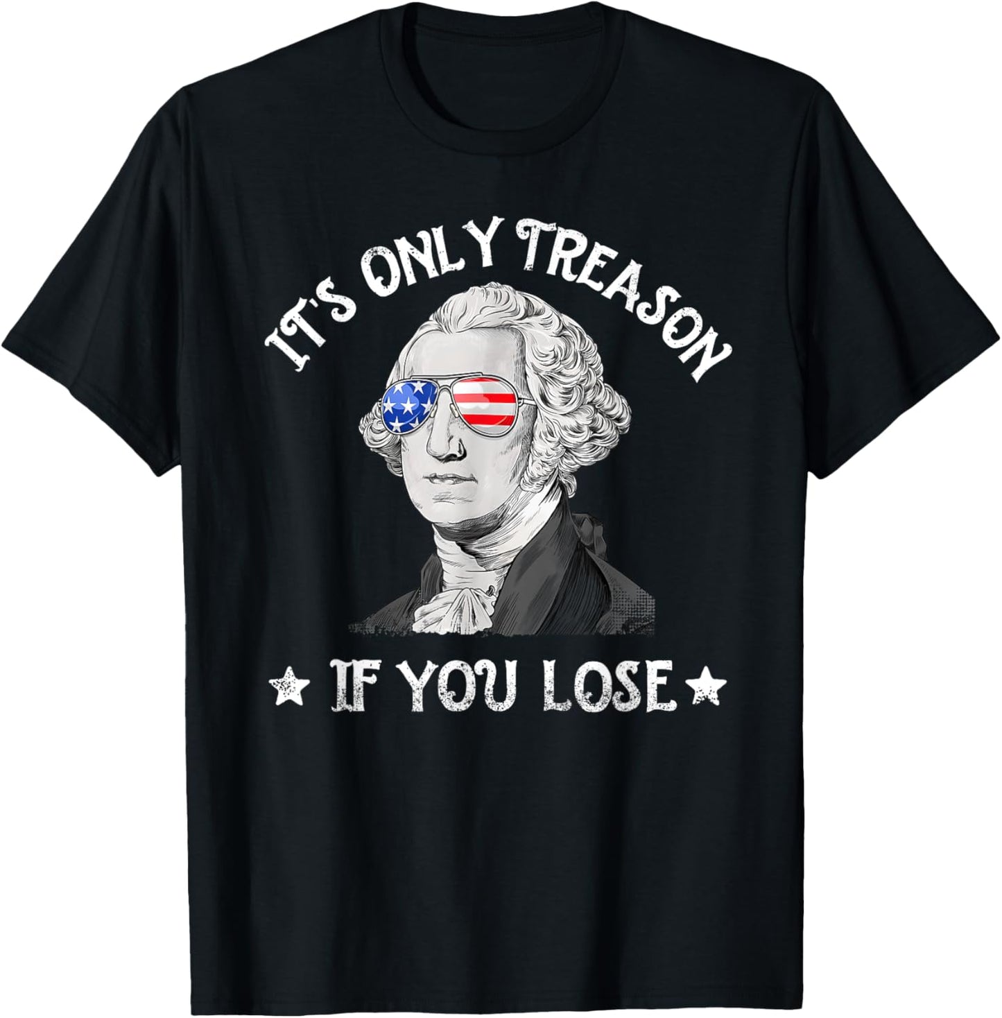 It's Only Treason If You Lose Washington 4th Of July America T-Shirt
