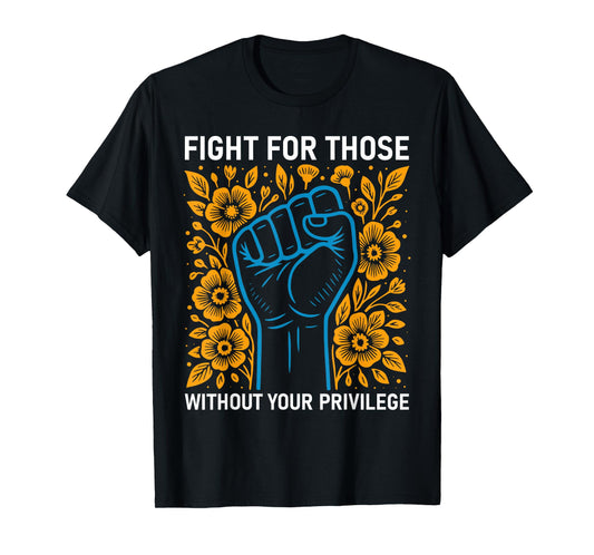 Fight For Those Without Your Privilege Fist Hand Anti Racism T-Shirt