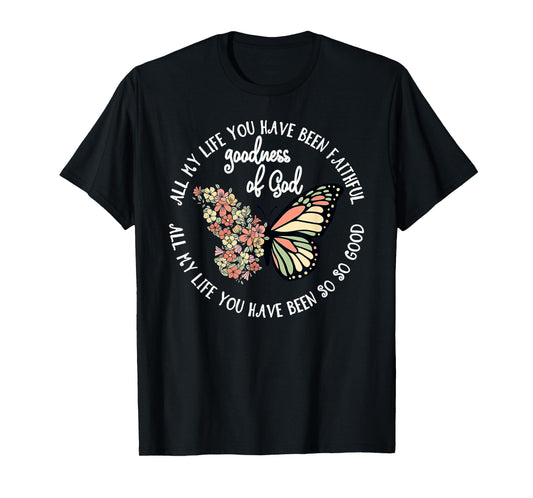 Goodness of God All My Life You Have Been Faithful Christian T-Shirt