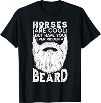 Horses are Cool but Have you ever Ridden a Beard Funny T-Shirt