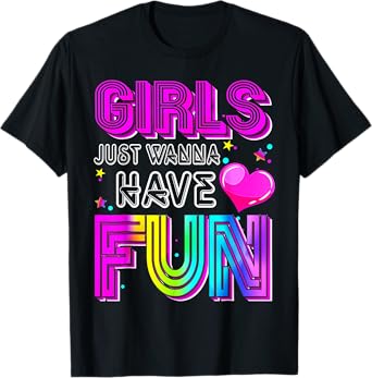 Funny Girls Just Wanna Have Fun Awesome 70's 80's 90's 1980s T-Shirt