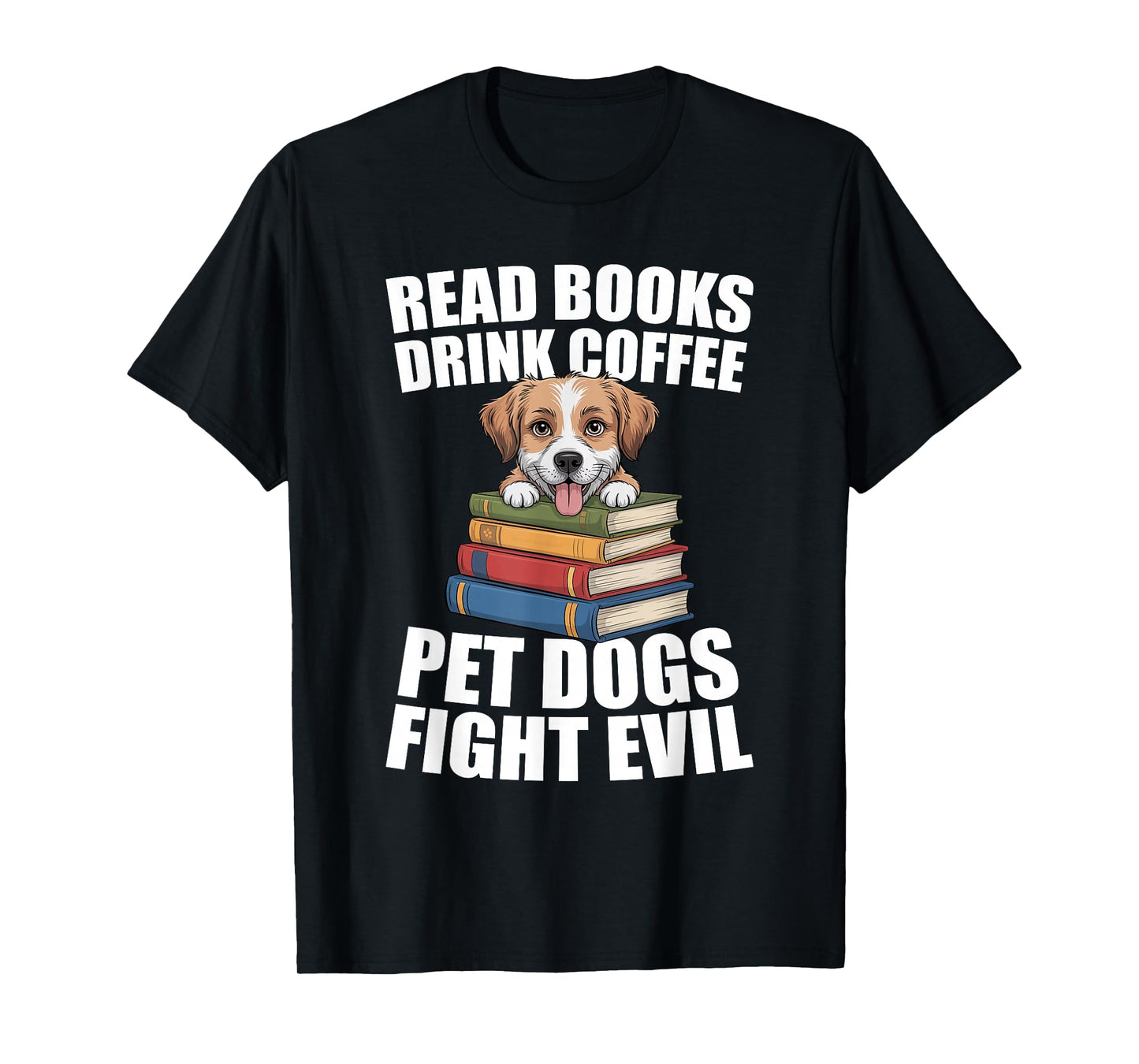 Read Books Drink Coffee Pet Dogs Fight Evil Bookworm Dog T-Shirt