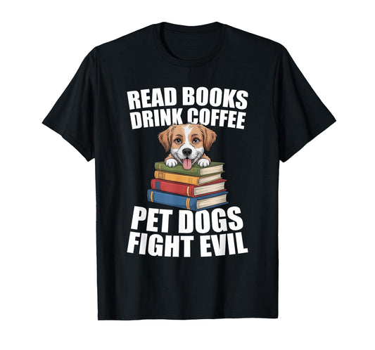 Read Books Drink Coffee Pet Dogs Fight Evil Bookworm Dog T-Shirt