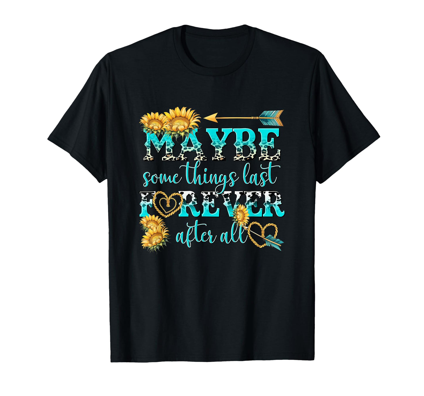 Maybe Some Things Last Forever After All T-Shirt