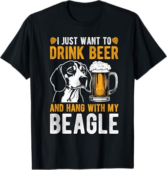 I JUST WANT TO DRINK BEER AND HANG WITH MY BEAGLE Dog Owner Men Women T-Shirt
