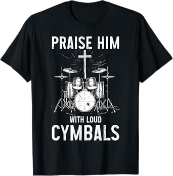 Christian Drummer Praise Him With Loud Cymbals T-Shirt