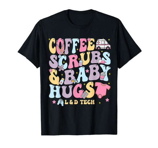 Coffee Scrubs And Baby Hugs Labor And Delivery Nurse LD Tech T-Shirt