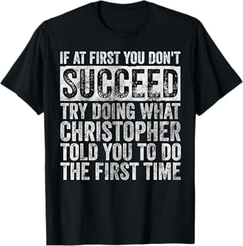 If At First You Don't Succeed Try Doing What Christopher T-Shirt