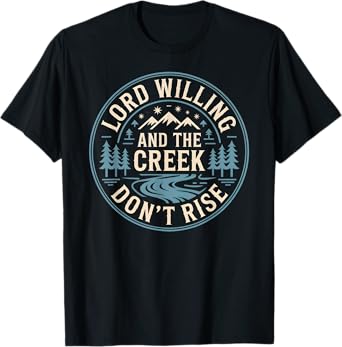 Lord Willing and the Creek Don't Rise T-Shirt T-Shirt