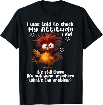 I was told to check my attitude I did It's still there it's T-Shirt