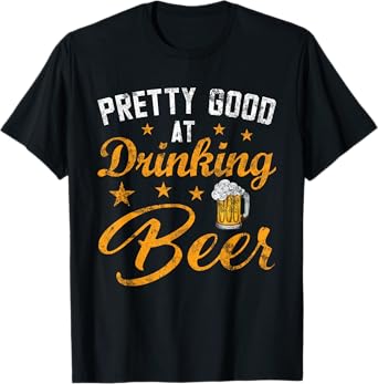 Pretty Good at Drinking Beer Funny Adult Humor Beer Drinking T-Shirt