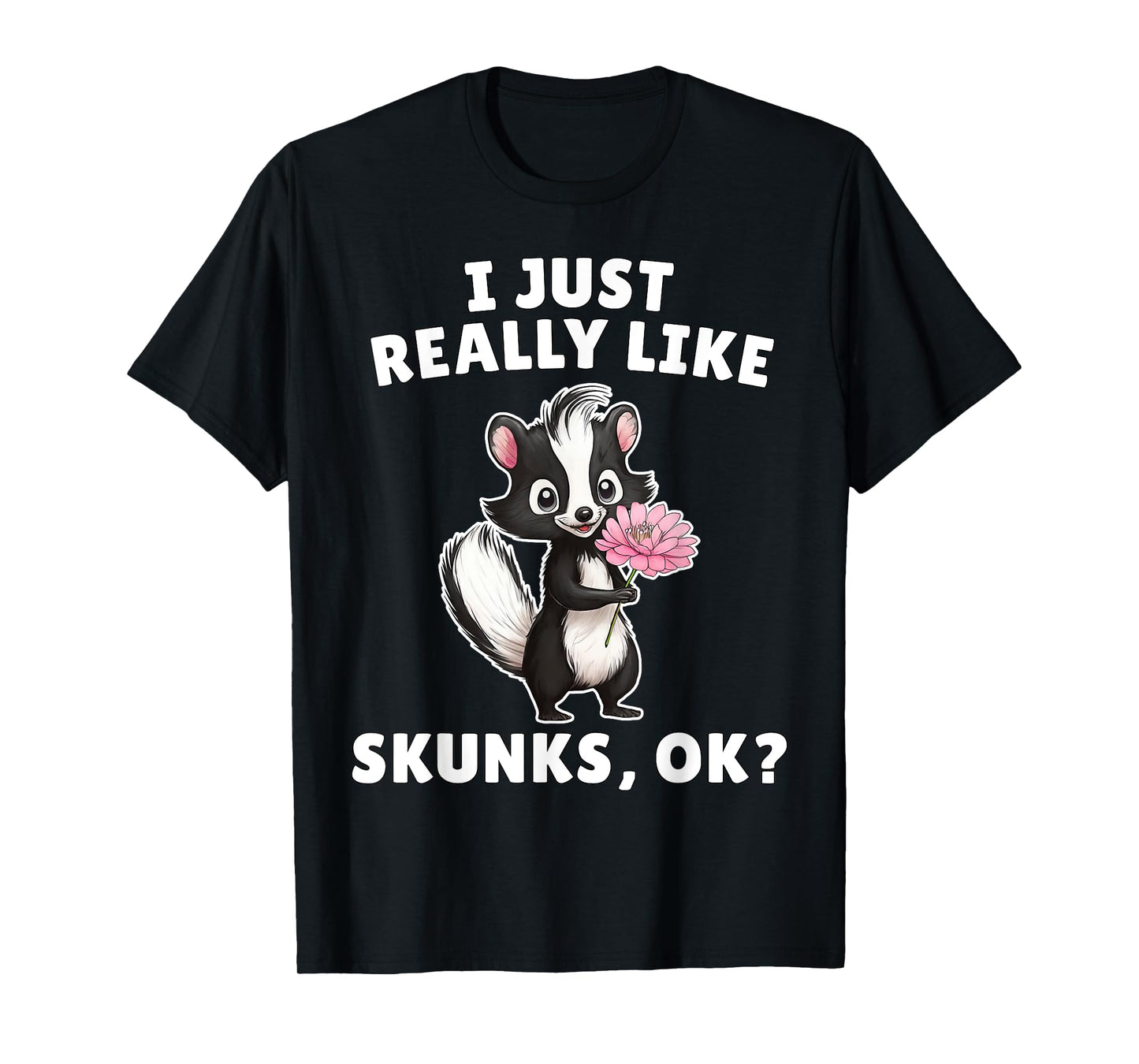 I Just Really Like Skunks Ok? - Cute Skunk Animal Lover T-Shirt