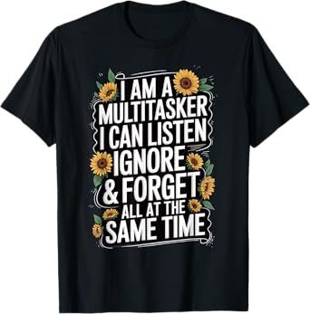 I Am A Multitasker I Can Listen Ignore & Forget Funny Saying T-Shirt