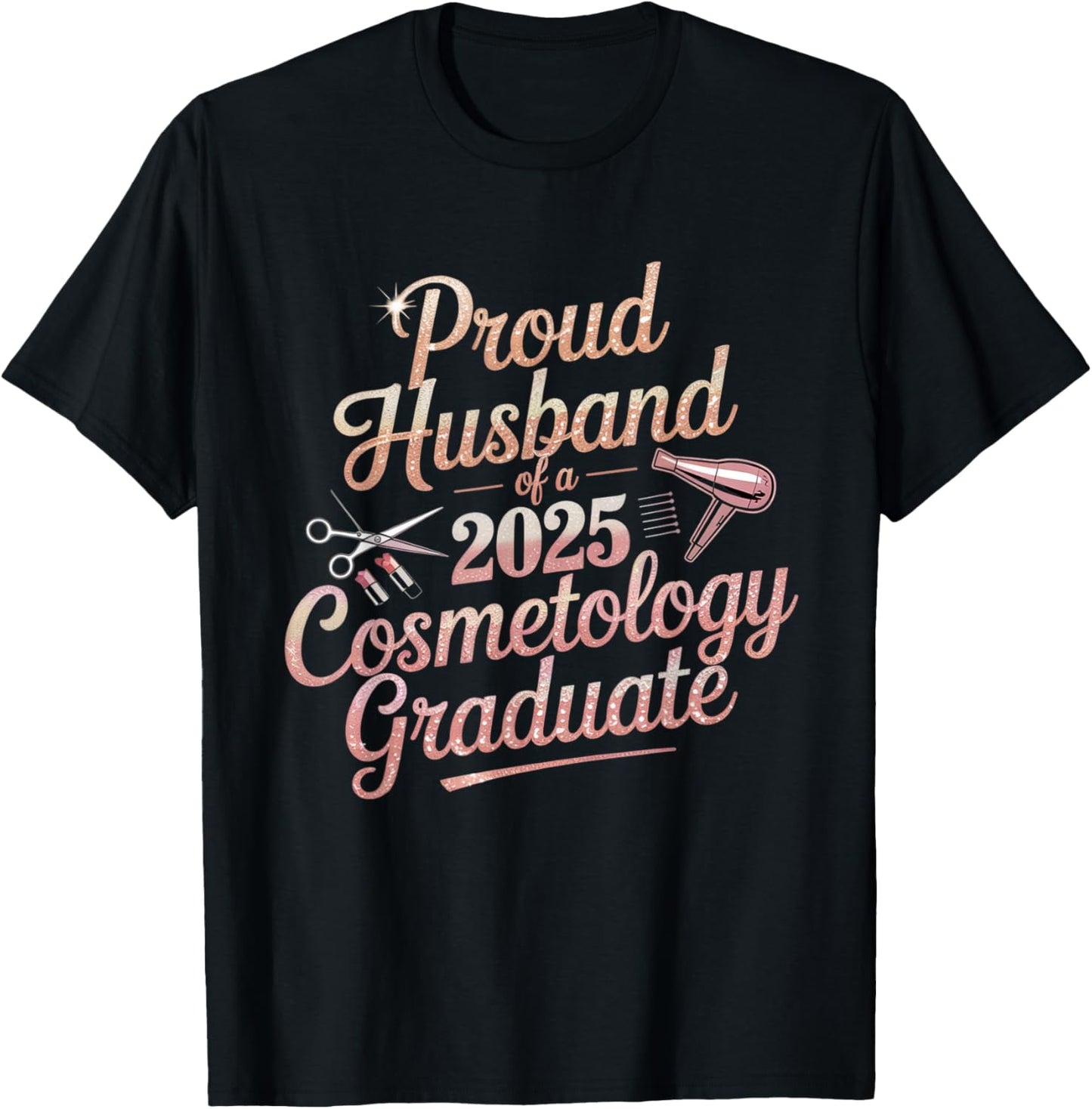 Proud Husband of a 2025 Cosmetology Graduate men women T-Shirt
