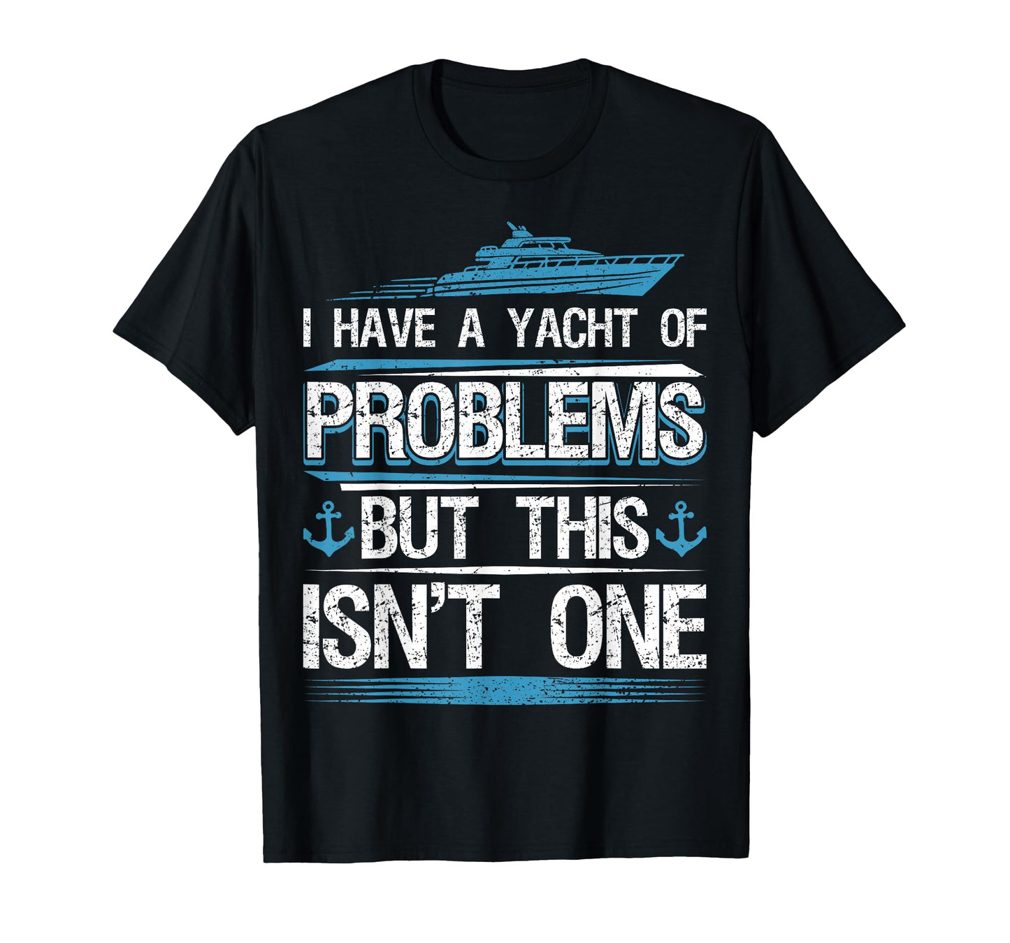 I Have Yacht of Problems Boating Sailing Boat Captain Sailor T-Shirt