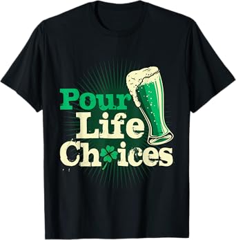 Pour Life Choices St Patrick's Day Shirt Funny Beer Drinking T-Shirt