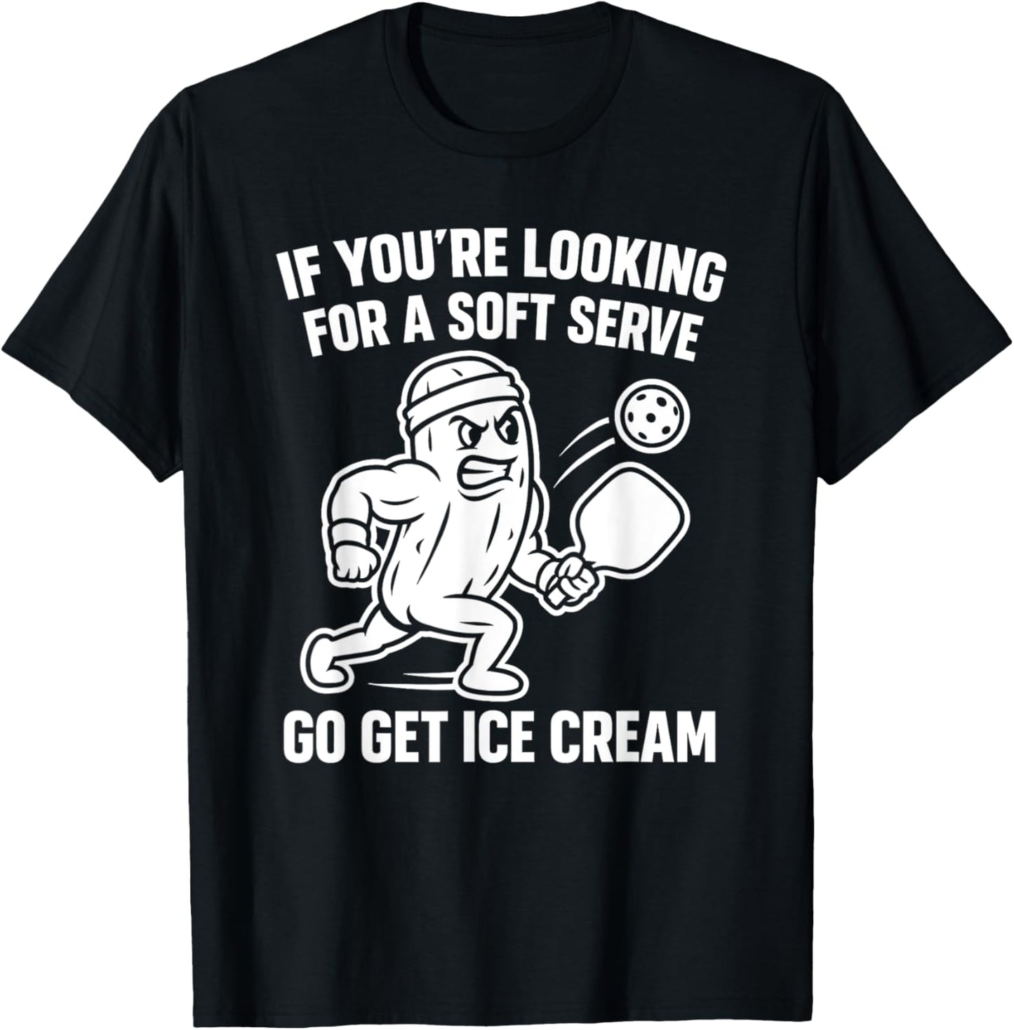 If You're Looking For A Soft Serve - Pickleball Player T-Shirt