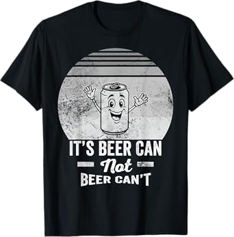 It's Beer Can Not Beer Can't Cheerful T-Shirt