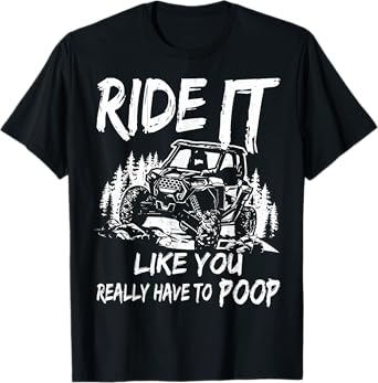 SXS UTV Ride It Like You Have To Poop T-Shirt