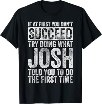 If At First You Don't Succeed Try Doing What Josh T-Shirt