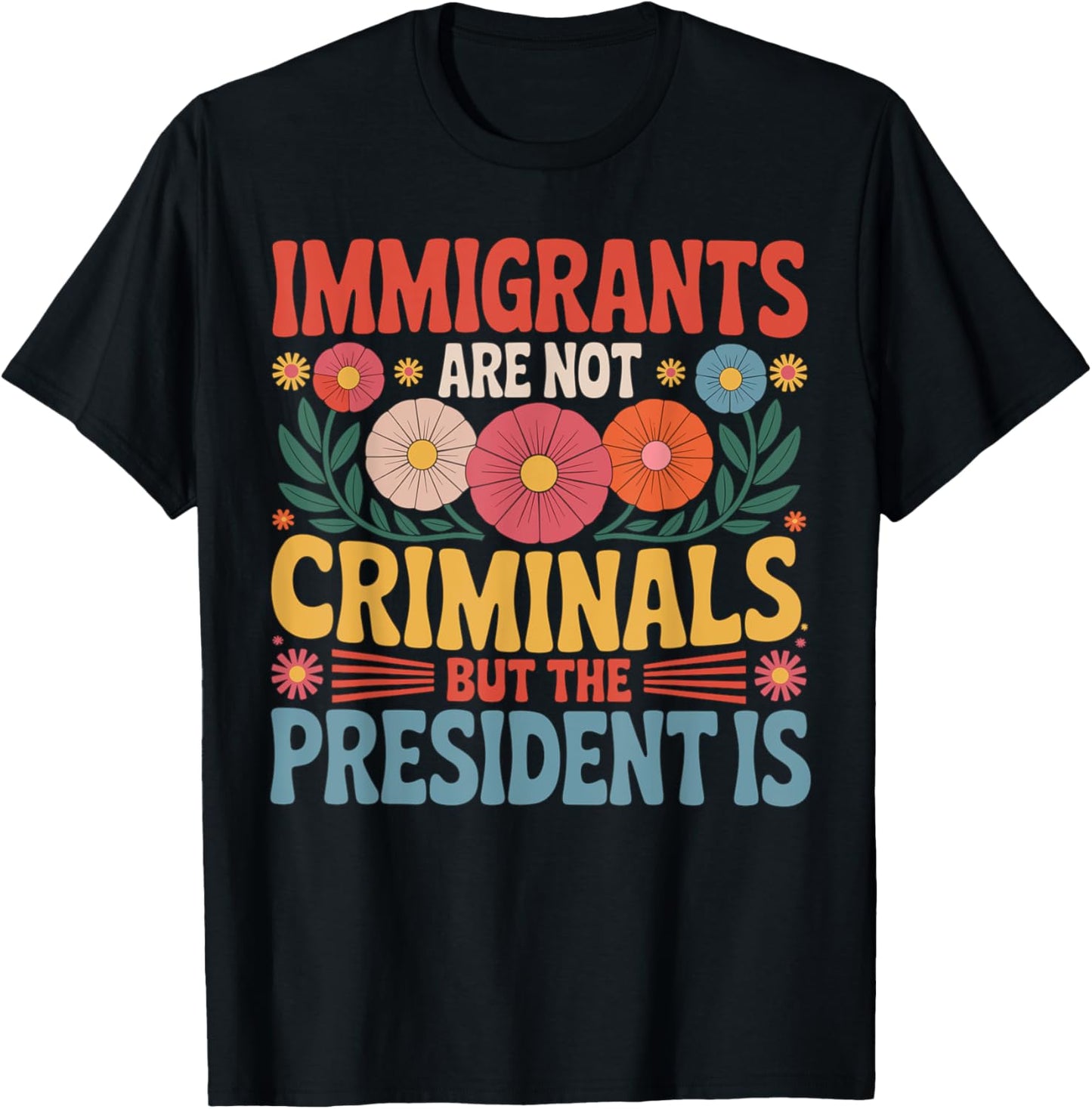 Immigrants Are Not Criminals The President Is Feminist T-Shirt