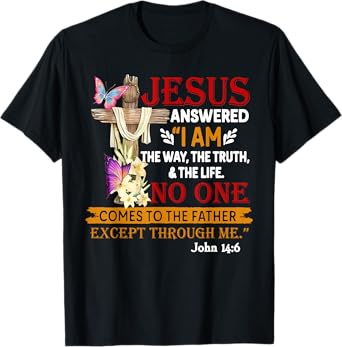 Jesus Answered I Am The Way The Truth The Life No One T-Shirt