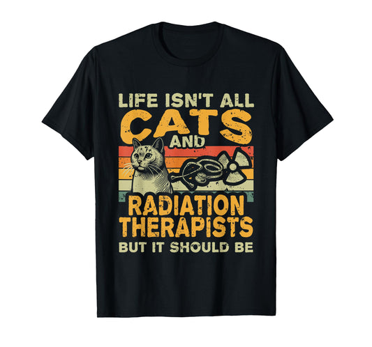 Retro Life Isn't All Cats And Radiation Therapist T-Shirt
