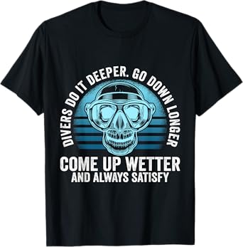 Divers do it Deeper Go down Longer Come up wetter - Diver T-Shirt