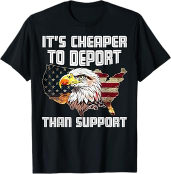 It's Cheaper To Deport Than Support T-Shirt