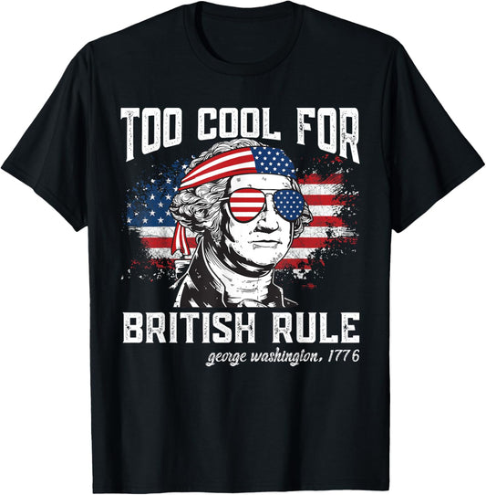 Too Cool For British Rule George Washington July 4th of July T-Shirt