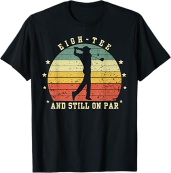 Funny 80th Birthday Golf Lover eigh-tee and still on par T-Shirt