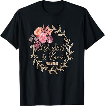 Scripture Bible Verse T S Be Still and Know That I Am God T T-Shirt